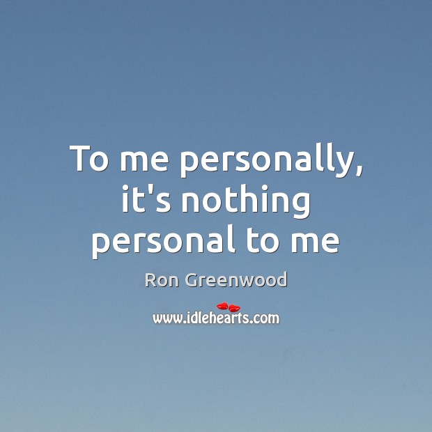 To me personally, it’s nothing personal to me Image