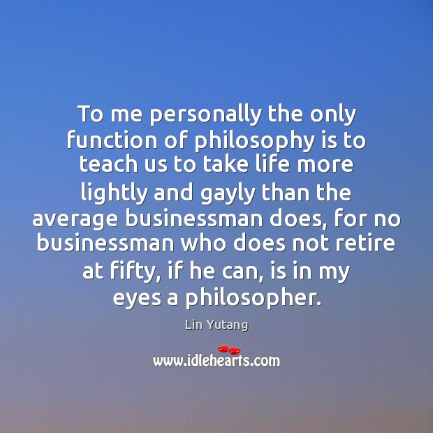 To me personally the only function of philosophy is to teach us Lin Yutang Picture Quote