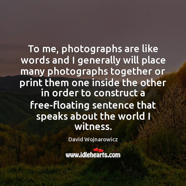 To me, photographs are like words and I generally will place many David Wojnarowicz Picture Quote