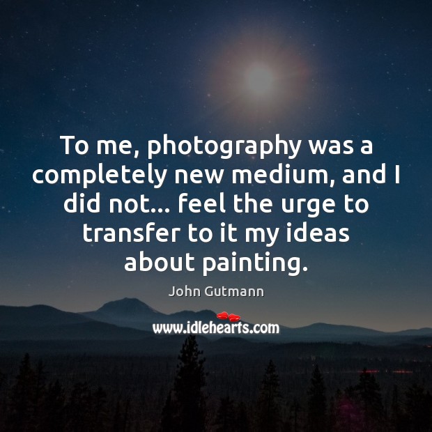 To me, photography was a completely new medium, and I did not… Image