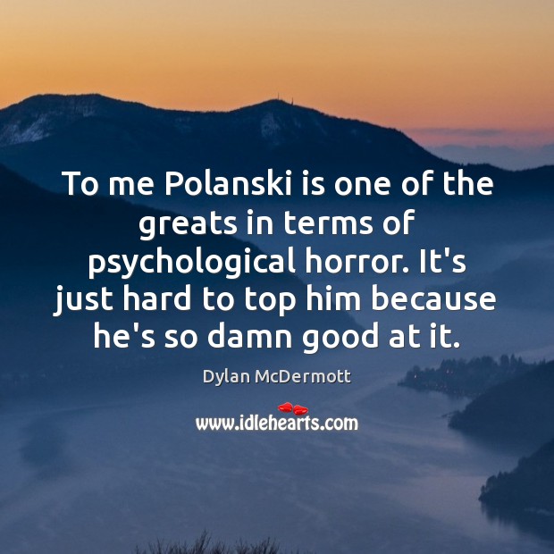 To me Polanski is one of the greats in terms of psychological Dylan McDermott Picture Quote