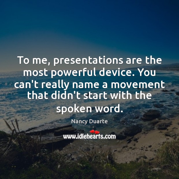 To me, presentations are the most powerful device. You can’t really name Nancy Duarte Picture Quote