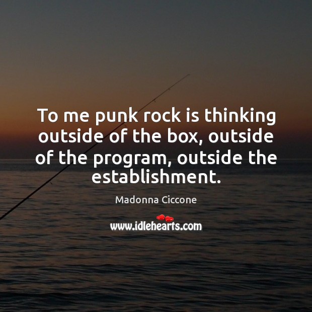To me punk rock is thinking outside of the box, outside of Madonna Ciccone Picture Quote