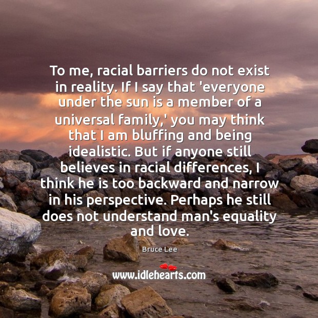 To me, racial barriers do not exist in reality. If I say Image