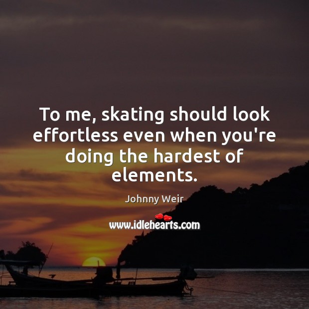To me, skating should look effortless even when you’re doing the hardest of elements. Johnny Weir Picture Quote
