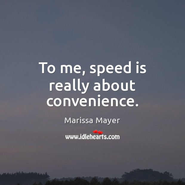 To me, speed is really about convenience. Marissa Mayer Picture Quote