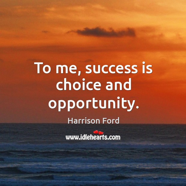 To me, success is choice and opportunity. Harrison Ford Picture Quote
