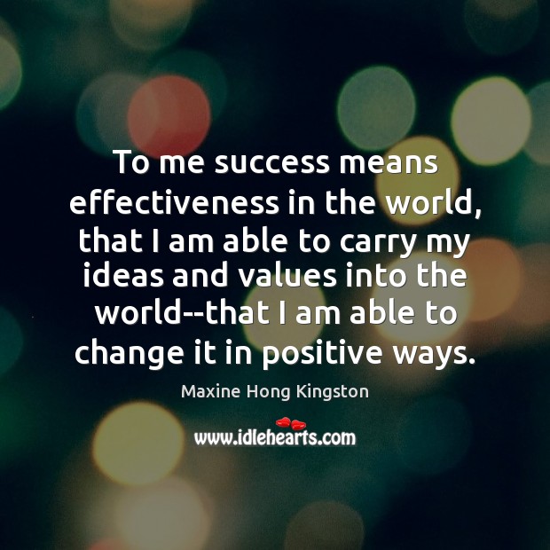 To me success means effectiveness in the world, that I am able Image