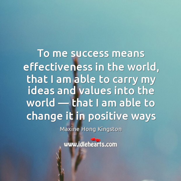 To me success means effectiveness in the world, that I am able to carry my ideas and values into the world Image