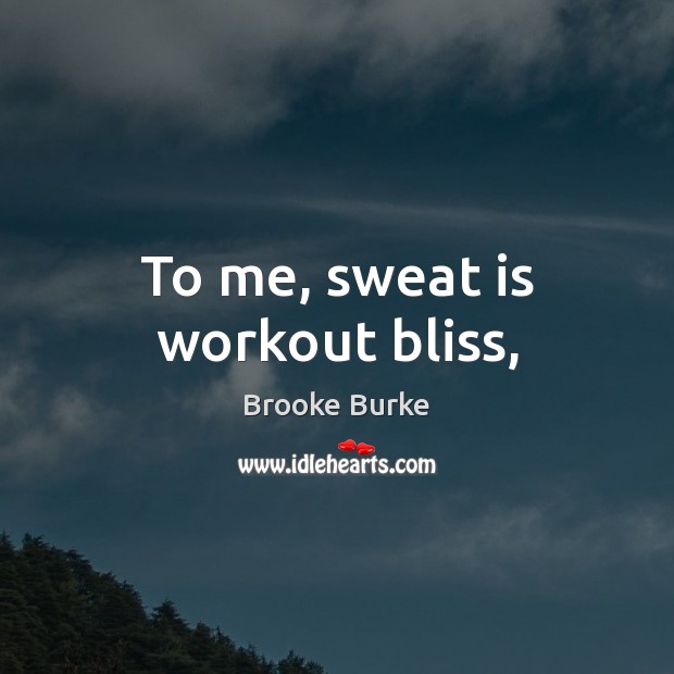To me, sweat is workout bliss, Image