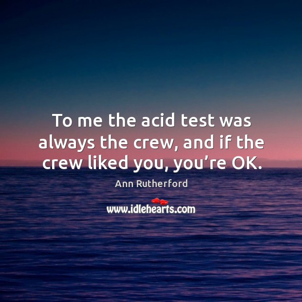 To me the acid test was always the crew, and if the crew liked you, you’re ok. Image