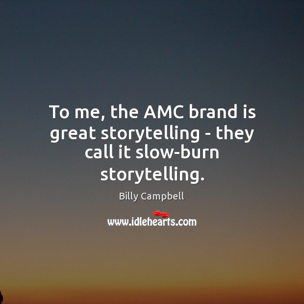 To me, the AMC brand is great storytelling – they call it slow-burn storytelling. Billy Campbell Picture Quote