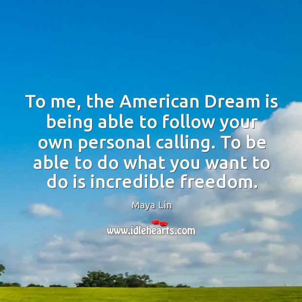 To me, the american dream is being able to follow your own personal calling. Dream Quotes Image