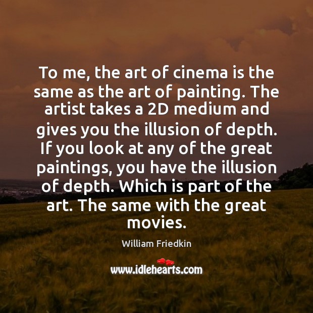To me, the art of cinema is the same as the art William Friedkin Picture Quote