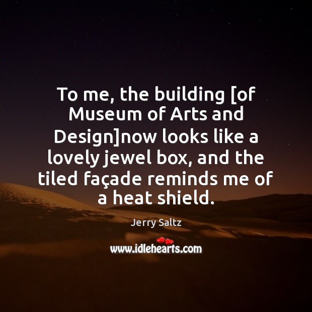 To me, the building [of Museum of Arts and Design]now looks Jerry Saltz Picture Quote