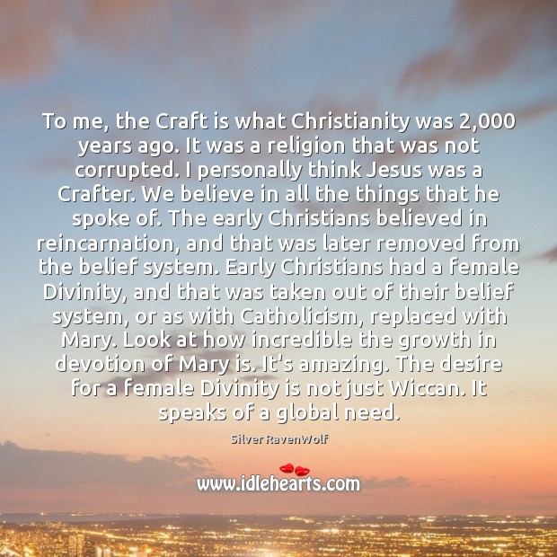 To me, the Craft is what Christianity was 2,000 years ago. It was 