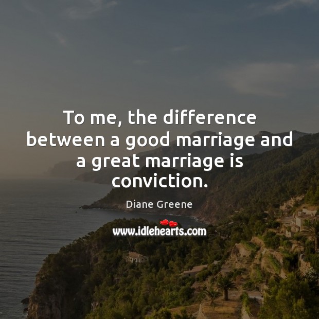 To me, the difference between a good marriage and a great marriage is conviction. Marriage Quotes Image