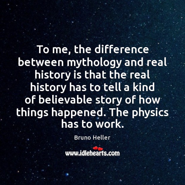 To me, the difference between mythology and real history is that the Image