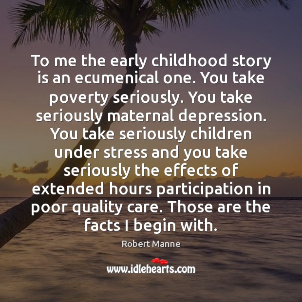 To me the early childhood story is an ecumenical one. You take Robert Manne Picture Quote