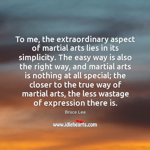 To me, the extraordinary aspect of martial arts lies in its simplicity. Bruce Lee Picture Quote