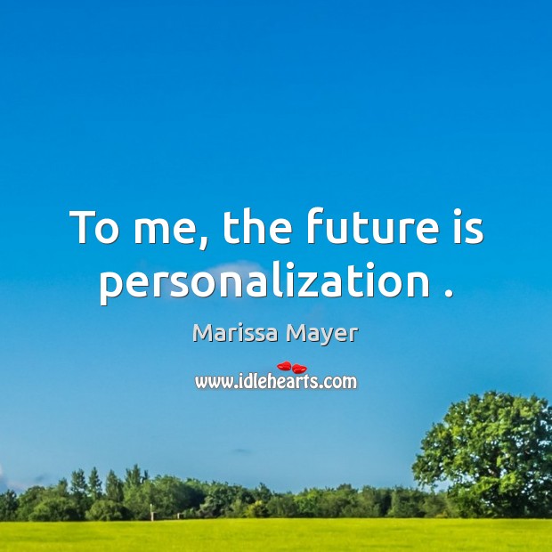 To me, the future is personalization . Marissa Mayer Picture Quote