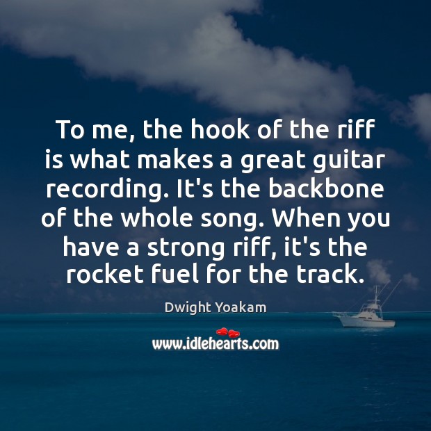 To me, the hook of the riff is what makes a great Dwight Yoakam Picture Quote