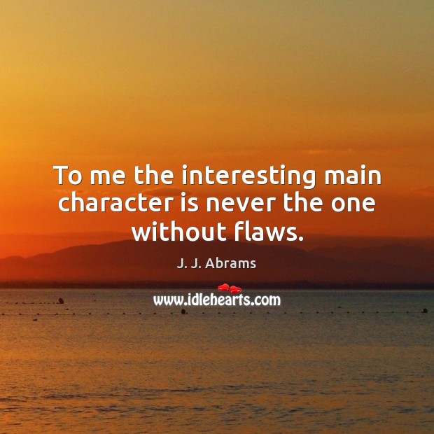 To me the interesting main character is never the one without flaws. Character Quotes Image