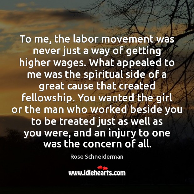 To me, the labor movement was never just a way of getting Rose Schneiderman Picture Quote