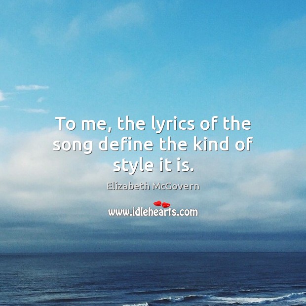 To me, the lyrics of the song define the kind of style it is. Elizabeth McGovern Picture Quote