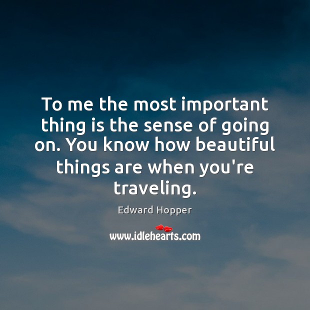 To me the most important thing is the sense of going on. Travel Quotes Image