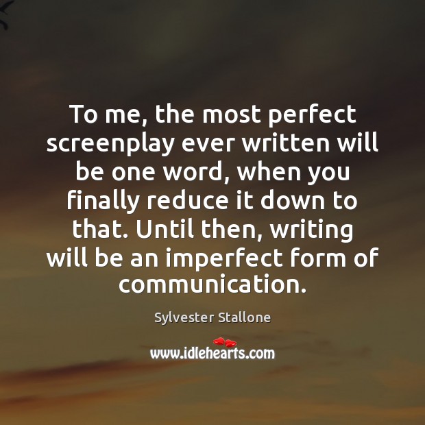 To me, the most perfect screenplay ever written will be one word, Sylvester Stallone Picture Quote