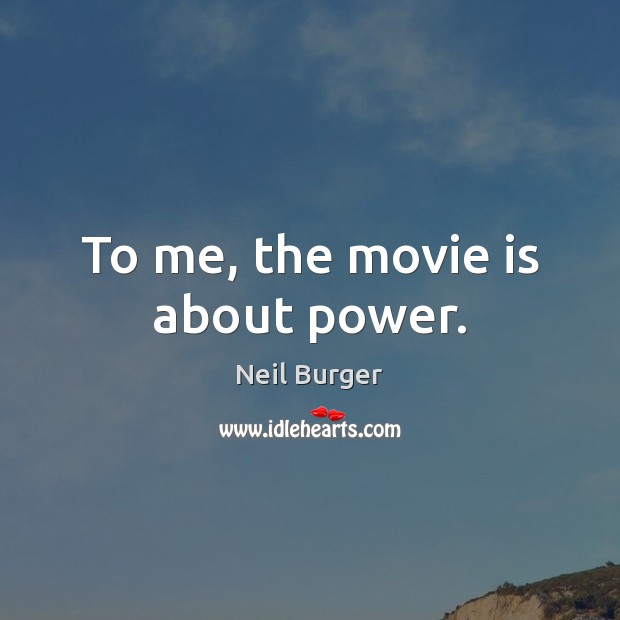 To me, the movie is about power. Image