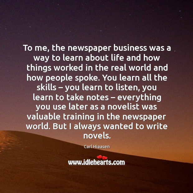 To me, the newspaper business was a way to learn about life and how things worked in the Image