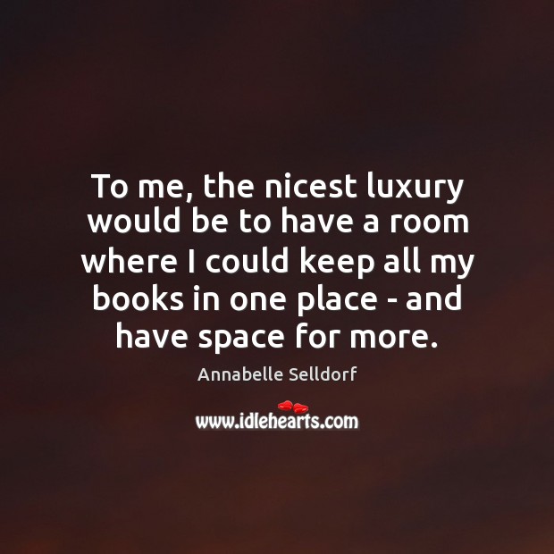 To me, the nicest luxury would be to have a room where Image