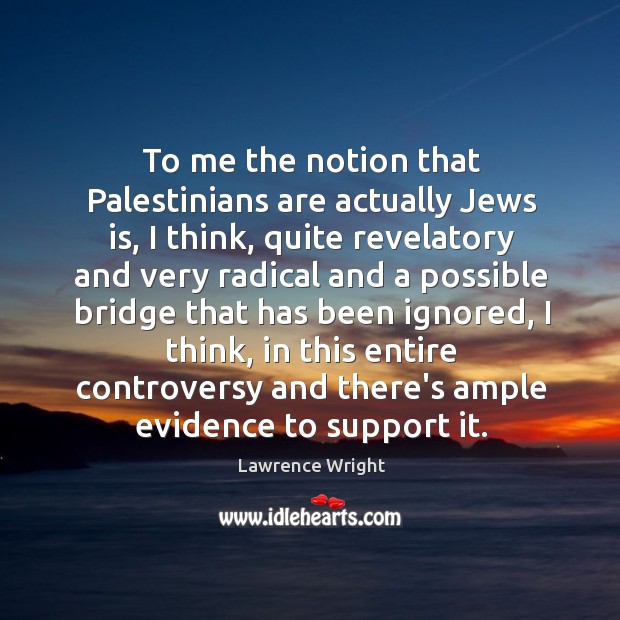 To me the notion that Palestinians are actually Jews is, I think, Lawrence Wright Picture Quote