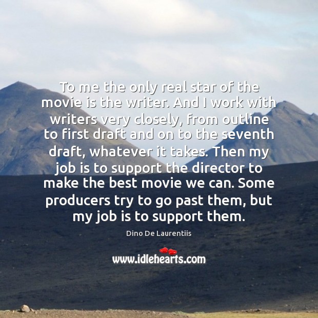 To me the only real star of the movie is the writer. Dino De Laurentiis Picture Quote
