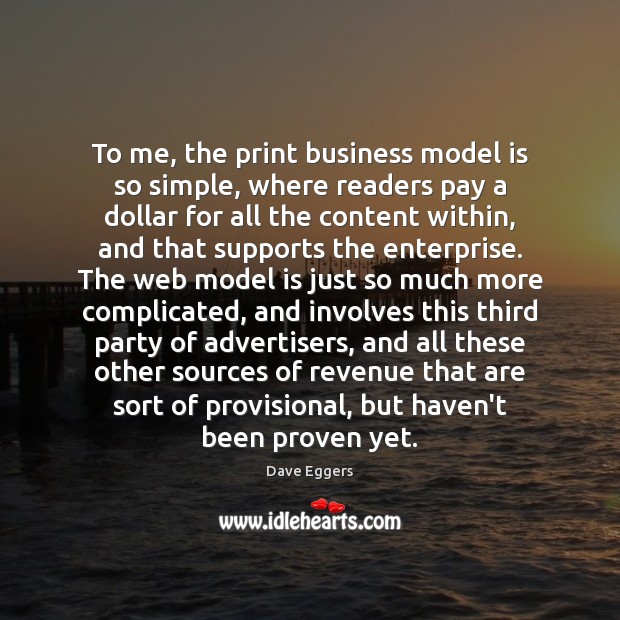 To me, the print business model is so simple, where readers pay Image