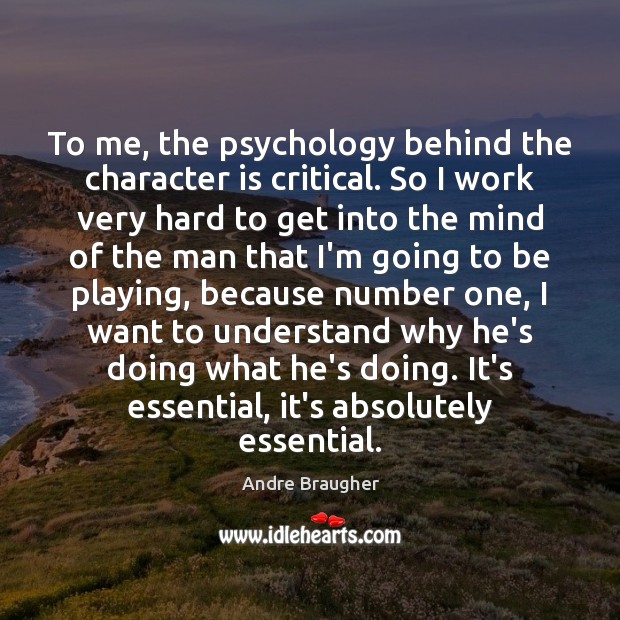 To me, the psychology behind the character is critical. So I work Character Quotes Image