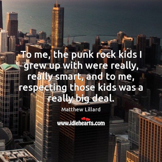 To me, the punk rock kids I grew up with were really, Image