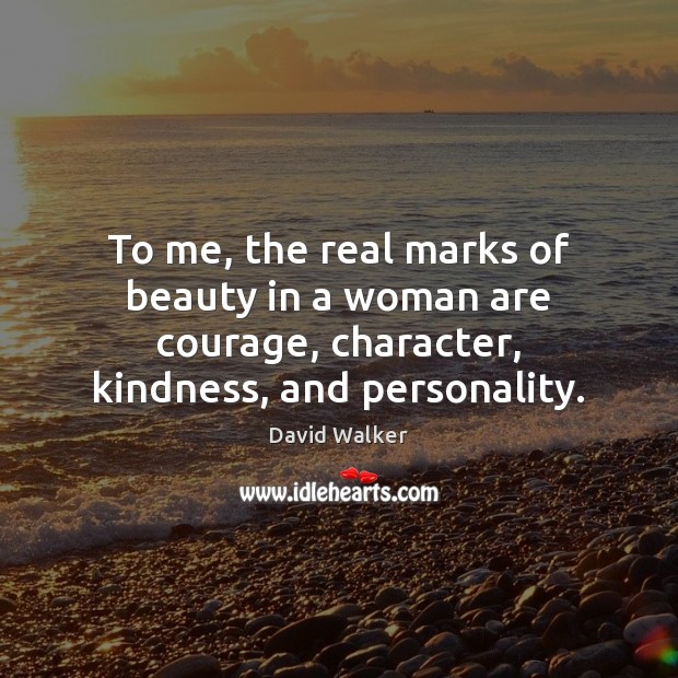 To me, the real marks of beauty in a woman are courage, David Walker Picture Quote