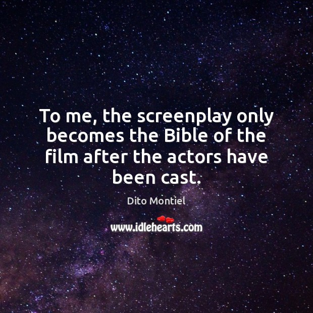 To me, the screenplay only becomes the Bible of the film after the actors have been cast. Dito Montiel Picture Quote