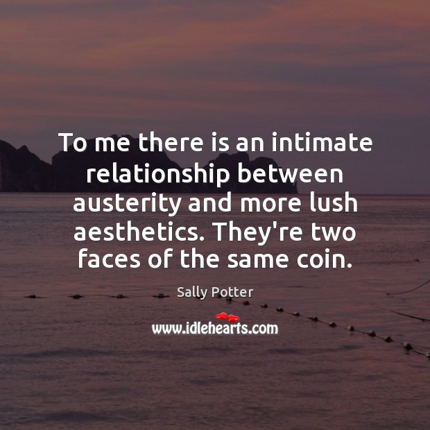 To me there is an intimate relationship between austerity and more lush Image
