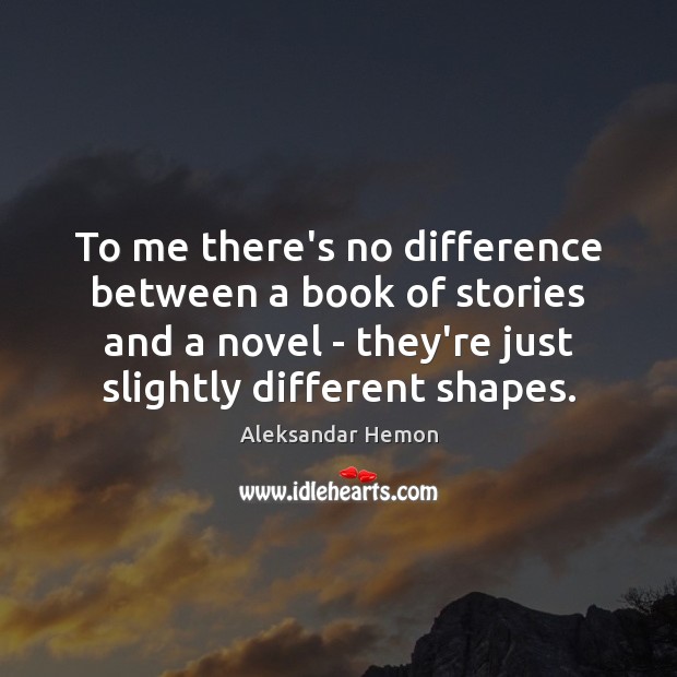 To me there’s no difference between a book of stories and a Aleksandar Hemon Picture Quote