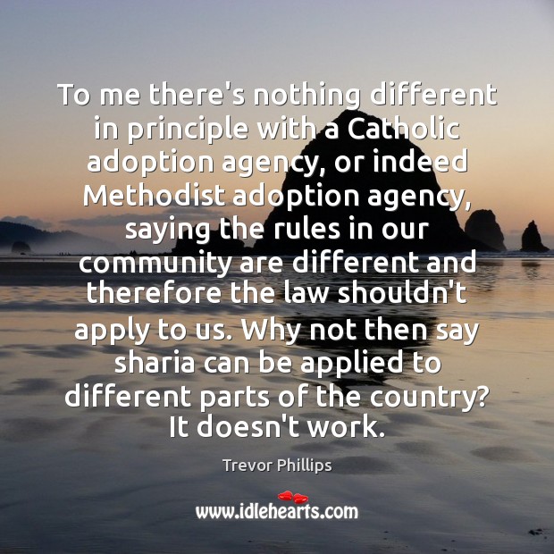 To me there’s nothing different in principle with a Catholic adoption agency, Trevor Phillips Picture Quote