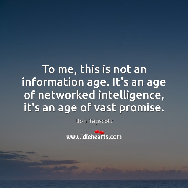 To me, this is not an information age. It’s an age of Don Tapscott Picture Quote