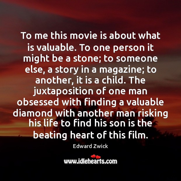 To me this movie is about what is valuable. To one person Edward Zwick Picture Quote