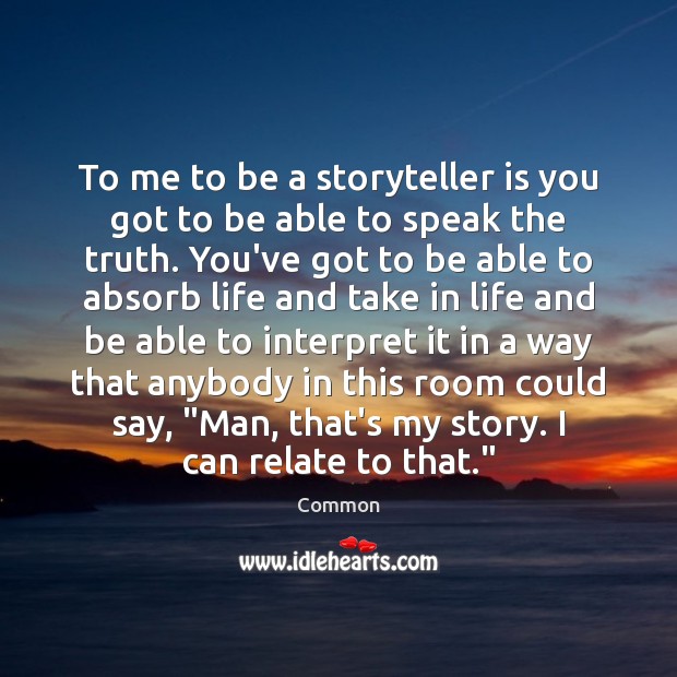 To me to be a storyteller is you got to be able Common Picture Quote