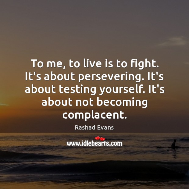 To me, to live is to fight. It’s about persevering. It’s about Rashad Evans Picture Quote