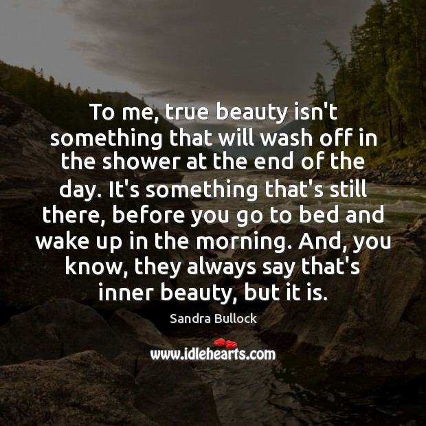 To me, true beauty isn’t something that will wash off in the Sandra Bullock Picture Quote
