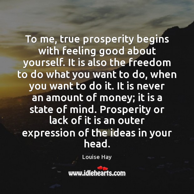 To me, true prosperity begins with feeling good about yourself. It is Louise Hay Picture Quote